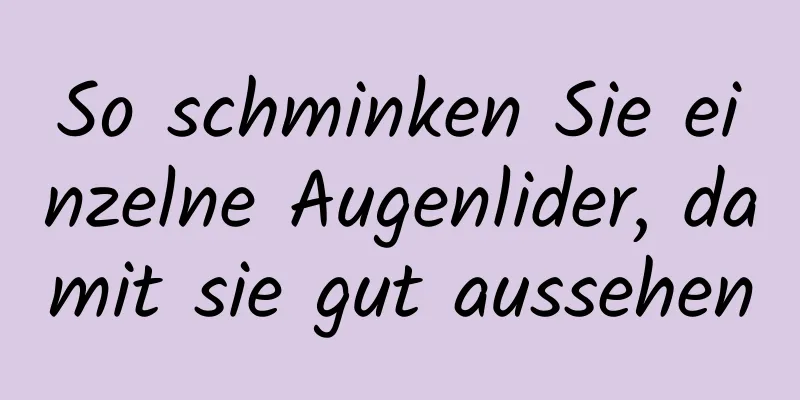 So schminken Sie einzelne Augenlider, damit sie gut aussehen