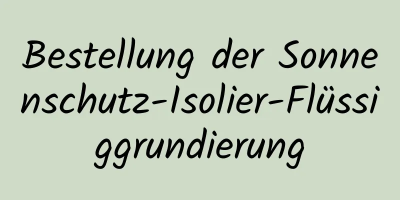 Bestellung der Sonnenschutz-Isolier-Flüssiggrundierung