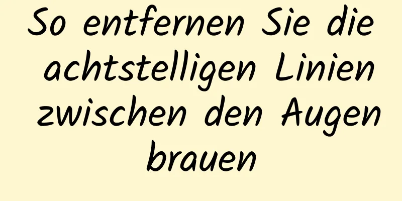 So entfernen Sie die achtstelligen Linien zwischen den Augenbrauen