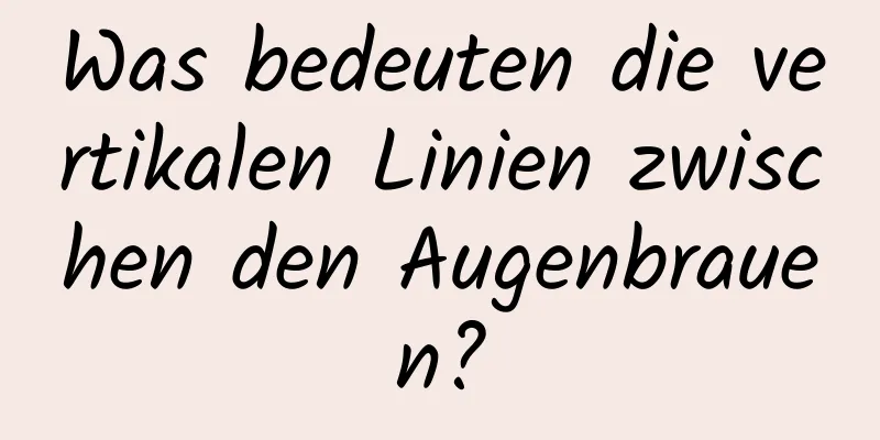 Was bedeuten die vertikalen Linien zwischen den Augenbrauen?