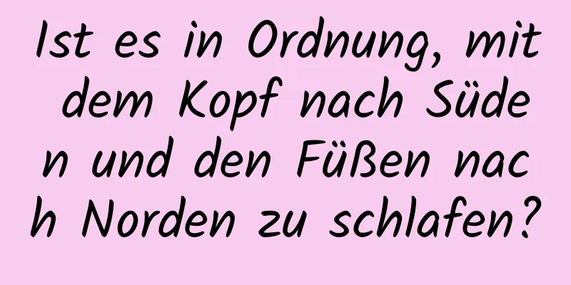 Ist es in Ordnung, mit dem Kopf nach Süden und den Füßen nach Norden zu schlafen?