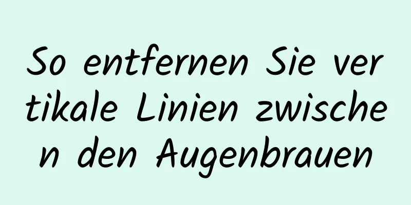 So entfernen Sie vertikale Linien zwischen den Augenbrauen