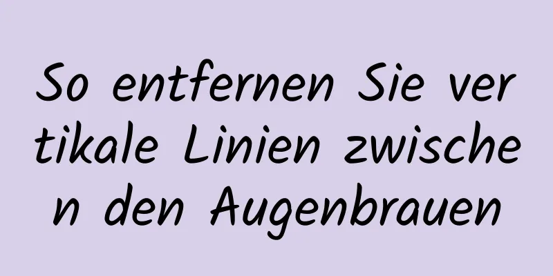 So entfernen Sie vertikale Linien zwischen den Augenbrauen