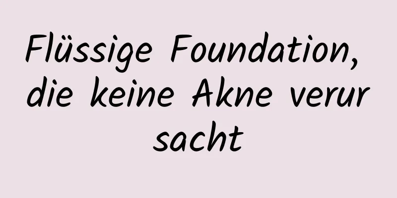 Flüssige Foundation, die keine Akne verursacht