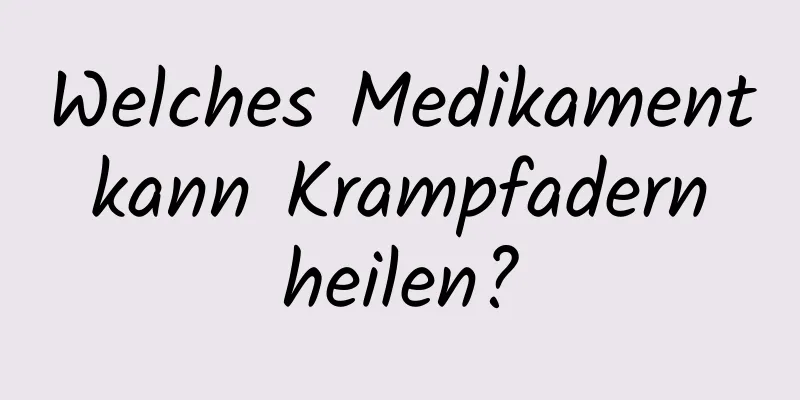 Welches Medikament kann Krampfadern heilen?