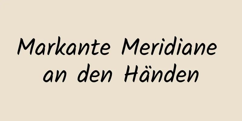 Markante Meridiane an den Händen