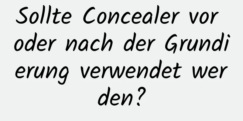 Sollte Concealer vor oder nach der Grundierung verwendet werden?