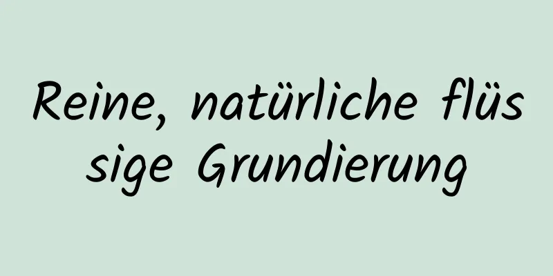 Reine, natürliche flüssige Grundierung