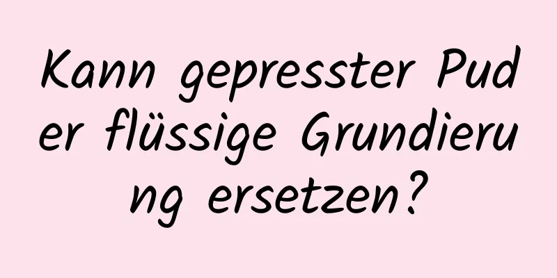 Kann gepresster Puder flüssige Grundierung ersetzen?