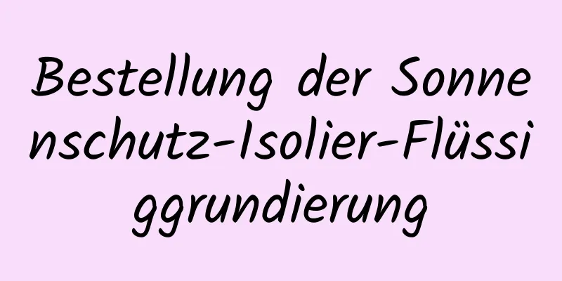 Bestellung der Sonnenschutz-Isolier-Flüssiggrundierung