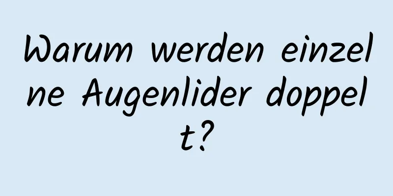 Warum werden einzelne Augenlider doppelt?
