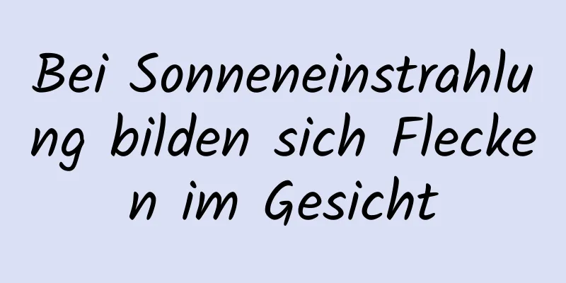 Bei Sonneneinstrahlung bilden sich Flecken im Gesicht