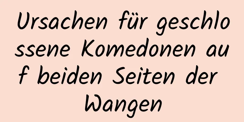 Ursachen für geschlossene Komedonen auf beiden Seiten der Wangen