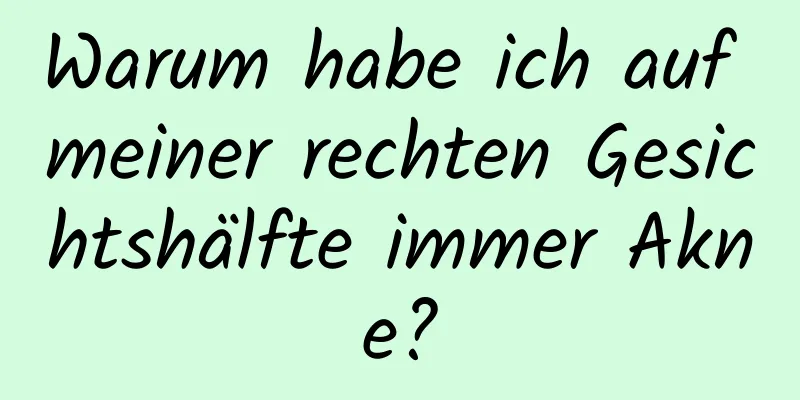 Warum habe ich auf meiner rechten Gesichtshälfte immer Akne?