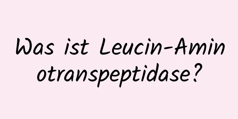 Was ist Leucin-Aminotranspeptidase?