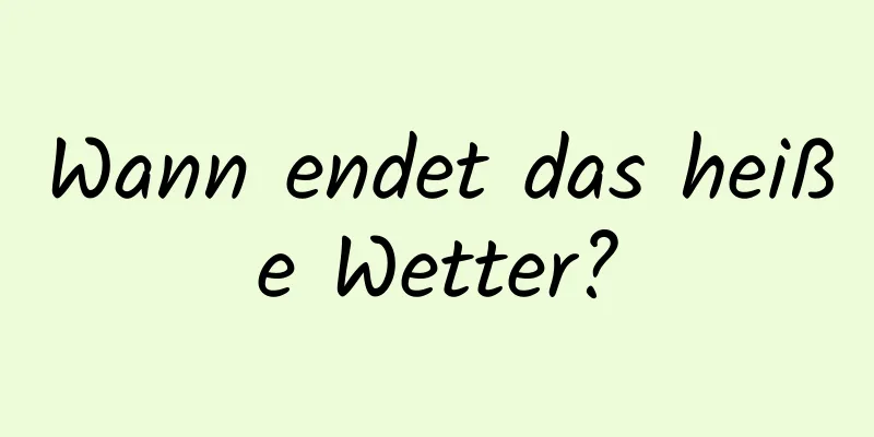 Wann endet das heiße Wetter?