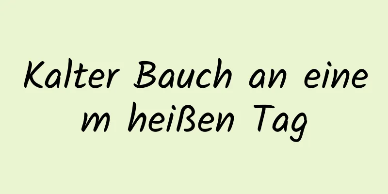 Kalter Bauch an einem heißen Tag