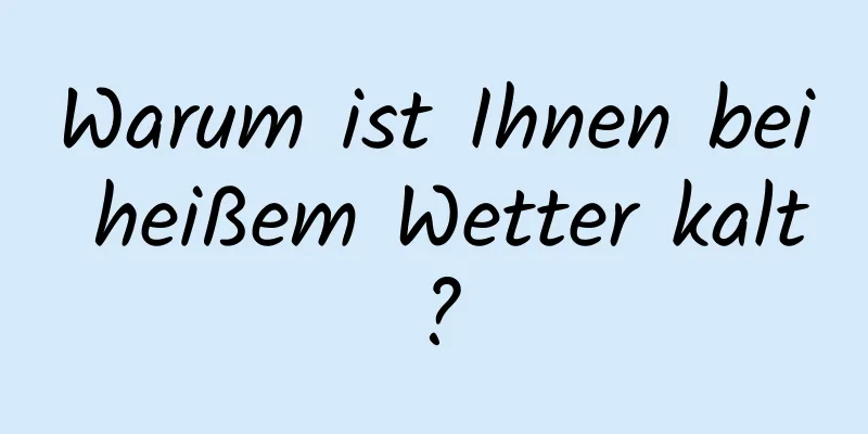 Warum ist Ihnen bei heißem Wetter kalt?