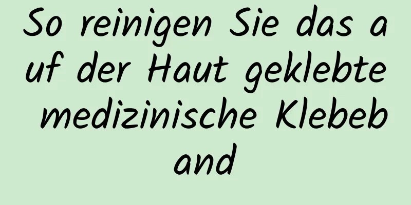 So reinigen Sie das auf der Haut geklebte medizinische Klebeband