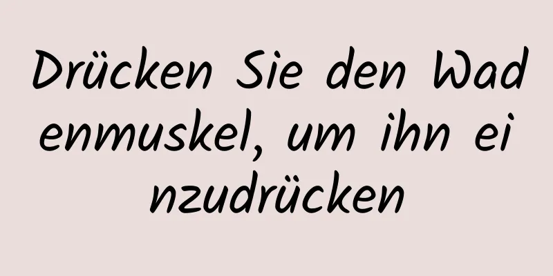 Drücken Sie den Wadenmuskel, um ihn einzudrücken