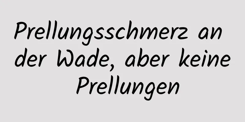 Prellungsschmerz an der Wade, aber keine Prellungen