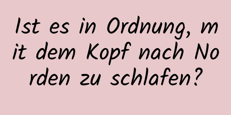 Ist es in Ordnung, mit dem Kopf nach Norden zu schlafen?