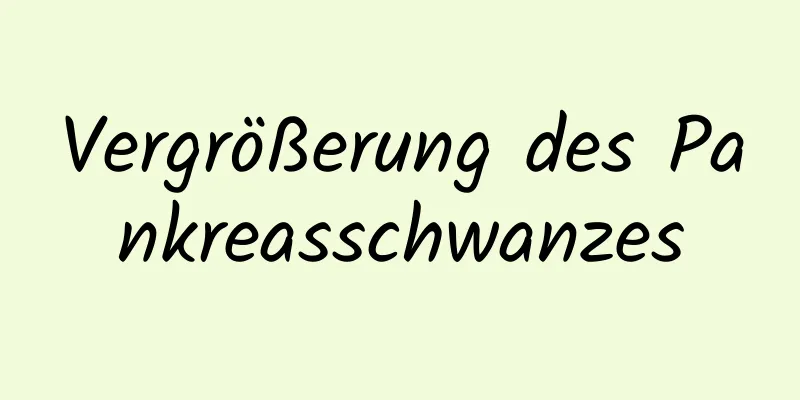 Vergrößerung des Pankreasschwanzes