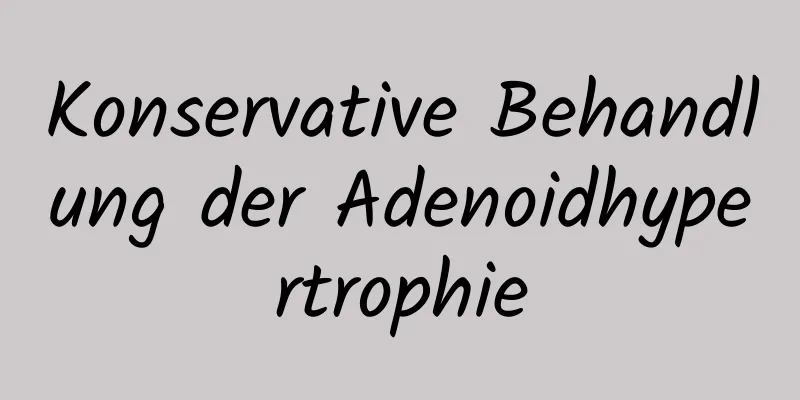 Konservative Behandlung der Adenoidhypertrophie