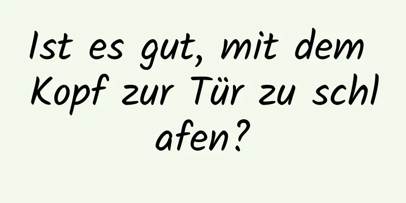 Ist es gut, mit dem Kopf zur Tür zu schlafen?