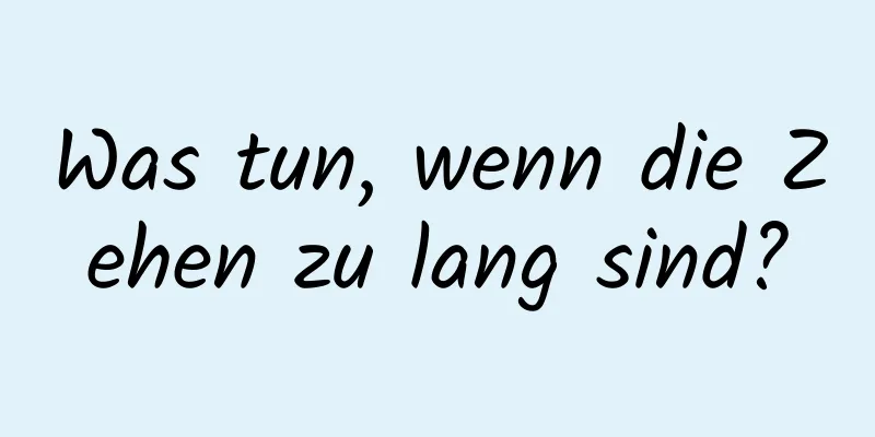 Was tun, wenn die Zehen zu lang sind?