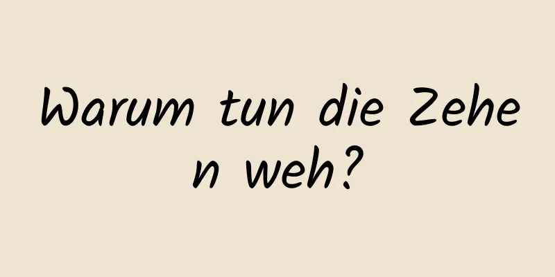 Warum tun die Zehen weh?
