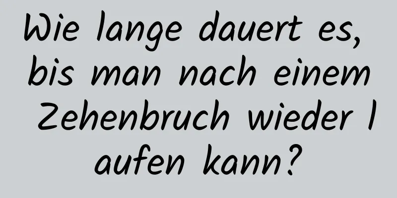 Wie lange dauert es, bis man nach einem Zehenbruch wieder laufen kann?