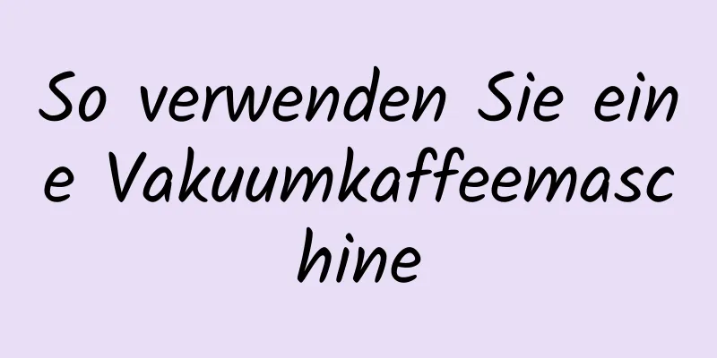 So verwenden Sie eine Vakuumkaffeemaschine