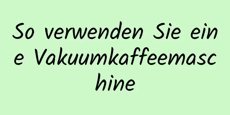 So verwenden Sie eine Vakuumkaffeemaschine