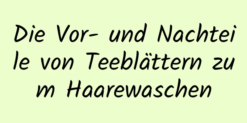 Die Vor- und Nachteile von Teeblättern zum Haarewaschen