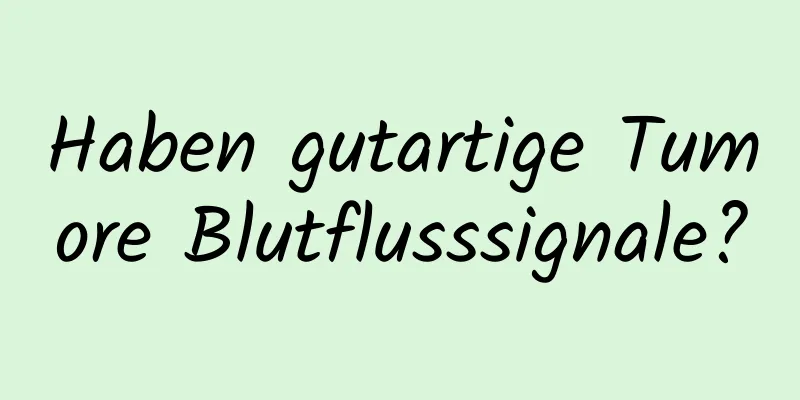 Haben gutartige Tumore Blutflusssignale?