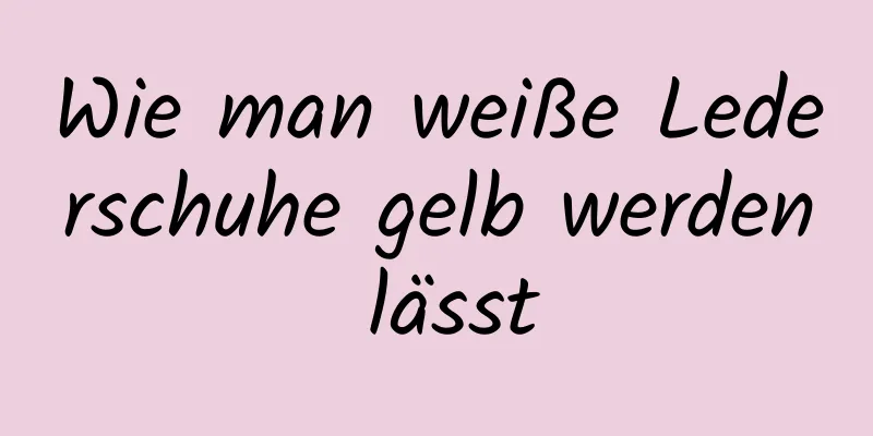 Wie man weiße Lederschuhe gelb werden lässt