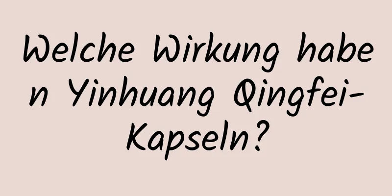 Welche Wirkung haben Yinhuang Qingfei-Kapseln?
