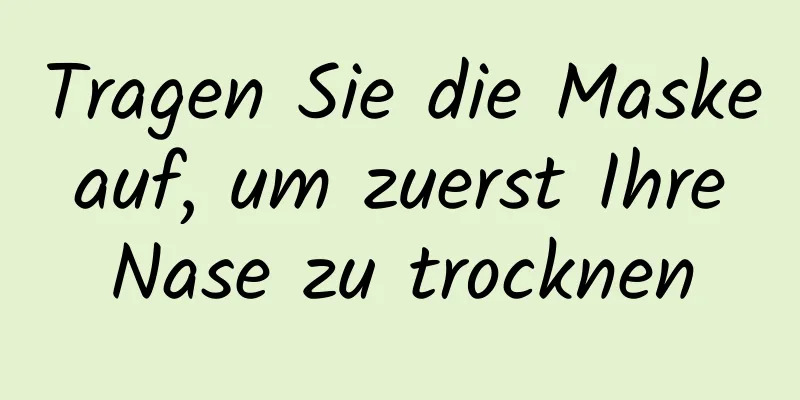 Tragen Sie die Maske auf, um zuerst Ihre Nase zu trocknen