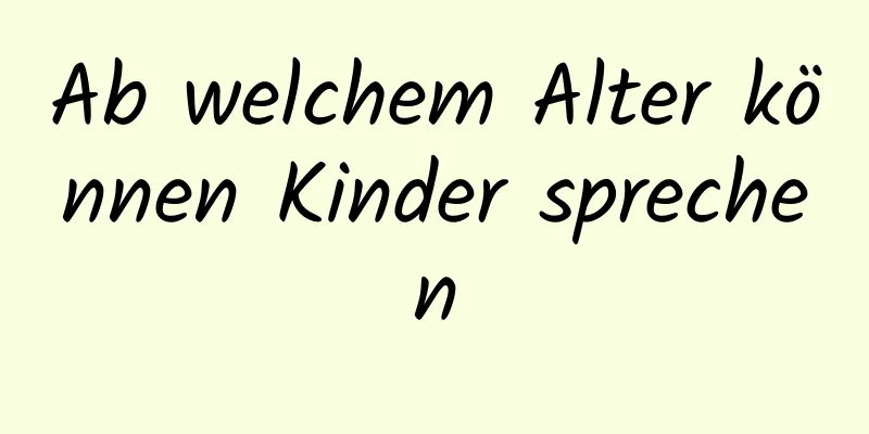 Ab welchem ​​Alter können Kinder sprechen