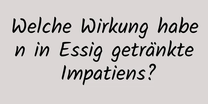 Welche Wirkung haben in Essig getränkte Impatiens?