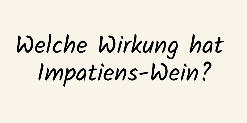 Welche Wirkung hat Impatiens-Wein?