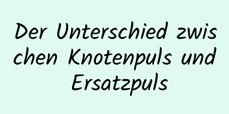 Der Unterschied zwischen Knotenpuls und Ersatzpuls
