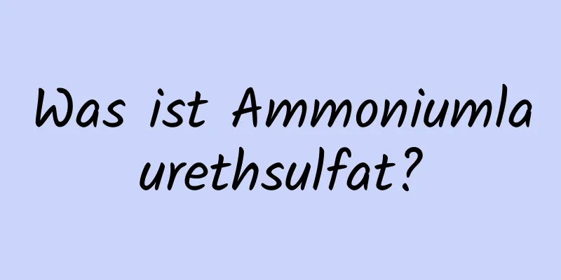 Was ist Ammoniumlaurethsulfat?