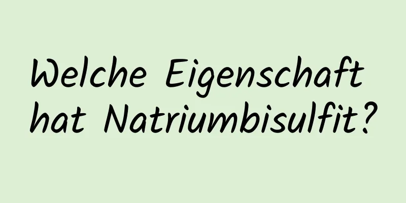 Welche Eigenschaft hat Natriumbisulfit?