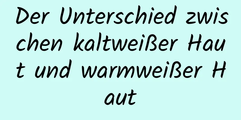 Der Unterschied zwischen kaltweißer Haut und warmweißer Haut