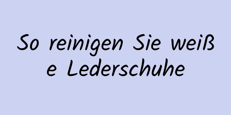 So reinigen Sie weiße Lederschuhe