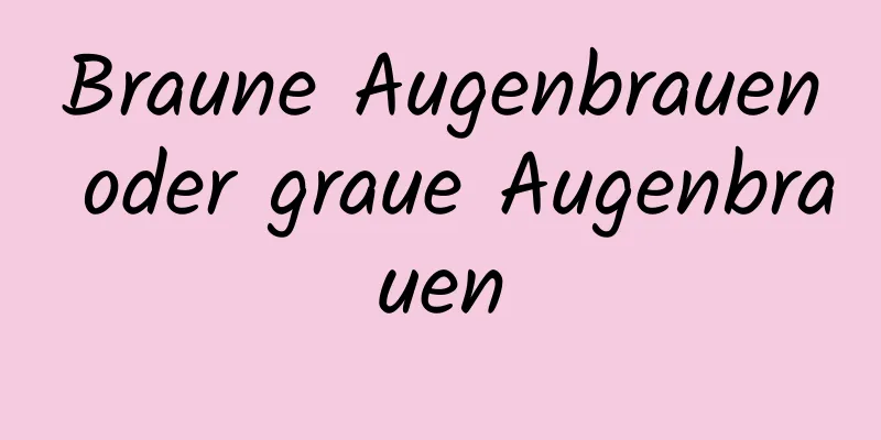 Braune Augenbrauen oder graue Augenbrauen
