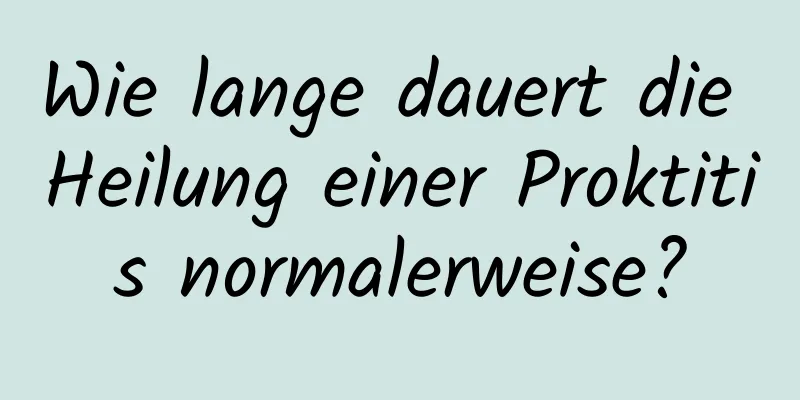 Wie lange dauert die Heilung einer Proktitis normalerweise?