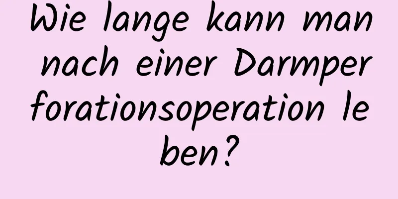 Wie lange kann man nach einer Darmperforationsoperation leben?
